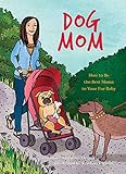 Dog Mom: How to be the Best Mama to Your Fur Baby by 