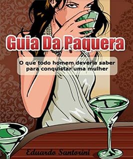 Livro Guia da Paquera - Eduardo Santorini: O Guia Prático Que Todo Homem Deveria Saber Para Conquistar um Mulher