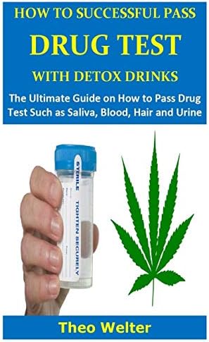 HOW TO SUCCESSFUL PASS DRUG TEST WITH DETOX DRINKS: The Ultimate Guide on How to Pass Drug Test Such as Saliva, Blood, Hair and Urine