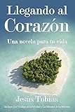 Llegando al corazón: Una novela para tu vida (Spanish Edition) by Jesús Tobías