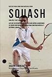 Image de Recetas para Construir Musculo para Squash Para Pre y Post Competencia: Mejore su desempeno y recuperese mas rapido, alimentando su cuerpo con ... mus