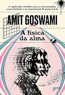 Livro A Física da Alma: A explicação científica para a reencarnação, a imortalidade e as experiências de quase morte