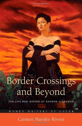 Border Crossings and Beyond: The Life and Works of Sandra Cisneros (Women Writers of Color) by Carmen Haydée Rivera