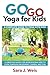 Go Go Yoga for Kids: A Complete Guide to Yoga With Kids by
