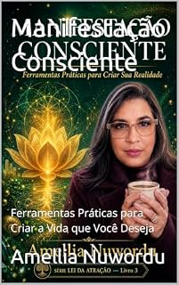 Livro Manifestação Consciente: Ferramentas Práticas para Criar a Vida que Você Deseja (Série Lei da Atração - Amellia nuwordu Livro 3)