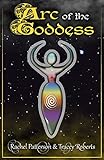 Arc Of The Goddess by Rachel Patterson, Tracey Roberts