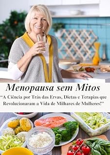 Livro Menopausa sem Mitos: A Ciência por Trás das Ervas, Dietas e Terapias que Revolucionaram a Vida de Milhares de Mulheres!