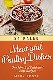 31 Paleo Meat and Poultry Dishes: One Month of Quick and Easy Recipes (31 Days of Paleo Book 10) by Mary Scott, William Warren