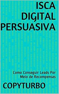 Livro Isca Digital Persuasiva: Como Conseguir Leads Por Meio de Recompensas