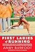 First Ladies of Running: 22 Inspiring Profiles of the Rebels, Rule Breakers, and Visionaries Who Cha by Amby Burfoot, Shalane Flanagan