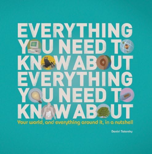 Everything You Need to Know About Everything You Need to Know About: Your World, And Everything In it, In A Nutshell