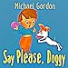 Books for Kids: Say Please, Doggy: (Children's book about a Little Boy Who Learns Manners, Picture Books, Preschool Books, Ages 3-5, Baby Books, Kids Book, Bedtime Story)