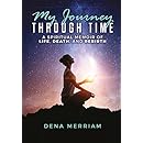 My Journey Through Time: A SPIRITUAL MEMOIR OF LIFE, DEATH, AND REBIRTH
