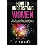 How to Understand Women: The Secret Behind How They Think and What They Really Want