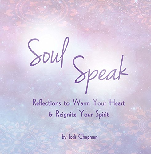 Soul Speak: Reflections to Warm Your Heart & Reignite Your Spirit by Jodi Chapman