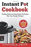 Instant Pot Cookbook: Healthy, Quick and Easy Instant Pot Recipes That Your Family Will Love! The Complete Pressure Cooker Guide
