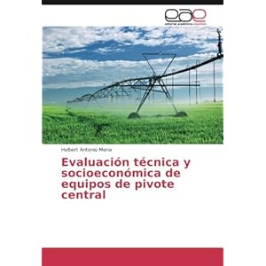 Evaluación técnica y socioeconómica de equipos de pivote central (Spanish Edition)