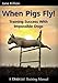 When Pigs Fly!: Training Success with Impossible Dogs by Jane Killion