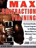 Max Contraction Training: The Scientifically Proven Program for Building Muscle Mass in Minimum Time by John Little