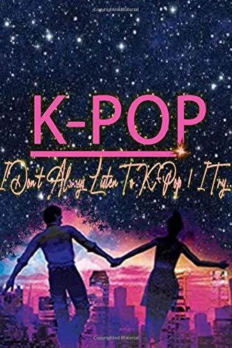 k-POP i don't always listen to k-pop !  i Try...: blank lined 110 pages 6 x 9 inches. k-pop notebook lovers  perfect gift.teenagers girls boys.korean ... occasion,cultural Popular Music Books.