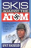 Front cover for the book Skis Against the Atom: The Exciting, First Hand Account of Heroism and Daring Sabotage During the Nazi Occupation of Norway by Knut Haukelid