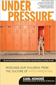 Under Pressure: Rescuing Our Children from the Culture of Hyper