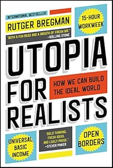 Utopia for Realists: How We Can Build the Ideal World by [Bregman, Rutger]