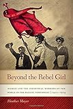 Heather Mayer, "Beyond the Rebel Girl: Women and the Industrial Workers of the World in the Pacific Northwest, 1905-1924" (Oregon State UP, 2018)