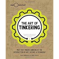 The Art of Tinkering: Meet 150+ Makers Working at the Intersection of Art, Science & Technology
