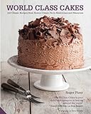 World Class Cakes: 250 Classic Recipes from Boston Cream Pie to Madeleines and Macarons by