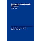 Undergraduate Algebraic Geometry (London Mathematical Society Student Texts, Series Number 12)