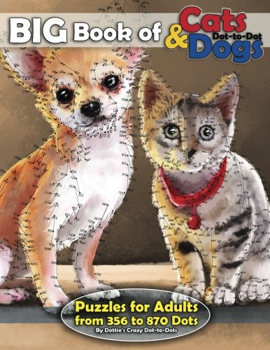 Big Book of Cats & Dogs: Dot-to-Dot Puzzles for Adults from 356 to 870 Dots (Dot to Dot Books For Adults) (Volume 15)