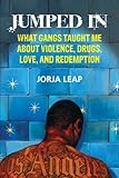 Jumped In: What Gangs Taught Me about Violence, Drugs, Love, and Redemption