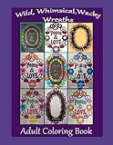 Wonderful, Whimsical, Wacky Wreaths Adult Coloring Book