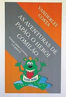 Livro As aventuras de Papão, o herói comilão: Porque comer é preciso, e é gostoso.