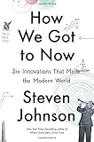 How We Got to Now: Six Innovations That Made the Modern World