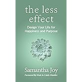 the less effect: Design Your Life for Happiness & Purpose
