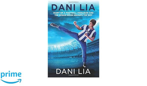 Dani Lia Diary Of A Football Hooligan And The Wigan Goon Squad S