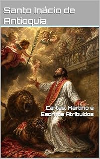 Livro Santo Inácio de Antioquia - Cartas, Martírio e Escritos Atribuídos (Patrística)