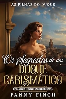 Livro Os Segredos De Um Duque Carismático: Romance Histórico Regencial (As Filhas Do Duque Livro 7)