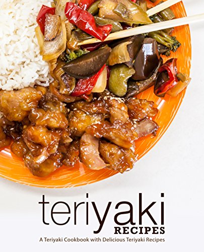 Teriyaki Recipes: A Teriyaki Cookbook with Delicious Teriyaki Recipes (2nd Edition) by [Press, BookSumo]