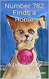 Number 782 Finds a Home: A Dog's Story by 