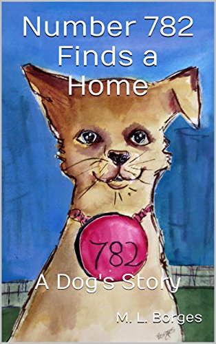 Number 782 Finds a Home: A Dog's Story by M. L. Borges