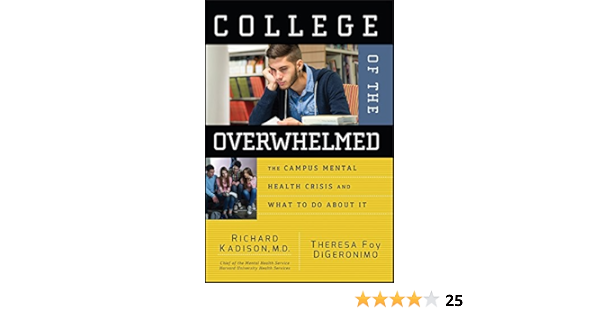 College Of The Overwhelmed The Campus Mental Health Crisis And What To Do About It Kadison Richard Digeronimo Theresa Foy 9780787981143 Amazon Com Books College Of The Overwhelmed The Campus Mental Health Crisis And What To Do About It Kadison Richard Digeronimo Theresa Foy 9780787981143 Amazon Com Books