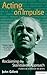 Acting on Impulse: reclaiming the Stanislavski approach: A practical workbook for actors (Methuen Dr by John Gillett