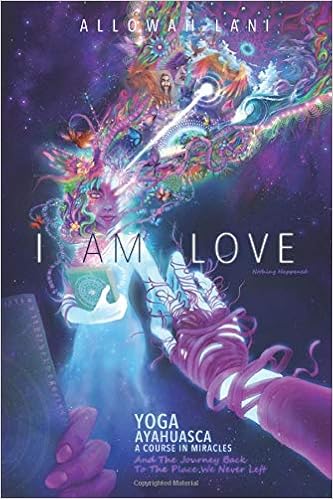 I Am Love Yoga Ayahuasca A Course In Miracles And The Journey Back To The Place We Never Left Who Am I Lani Allowah Ward Alexander George 9781797553955 Amazon Com Books