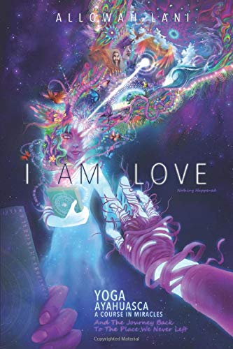 I Am Love Yoga Ayahuasca A Course In Miracles And The Journey Back To The Place We Never Left Who Am I Band 2 Lani Allowah Ward Alexander George Amazon De Bucher