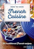 How to Cook French Cuisine: 50 Traditional Recipes How to Cook French Cuisine: 50 Traditional Recipes
