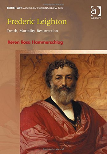 Frederic Leighton: Death, Mortality, Resurrection (British Art: Histories and Interpretations since 1700)
