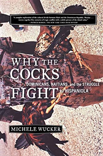 Why the Cocks Fight: Dominicans, Haitians, and the Struggle for Hispaniola